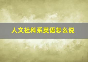 人文社科系英语怎么说