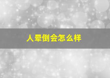 人晕倒会怎么样