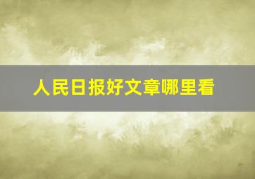 人民日报好文章哪里看