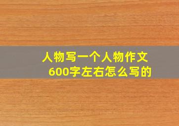 人物写一个人物作文600字左右怎么写的