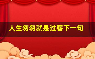 人生匆匆就是过客下一句