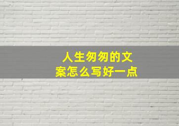 人生匆匆的文案怎么写好一点