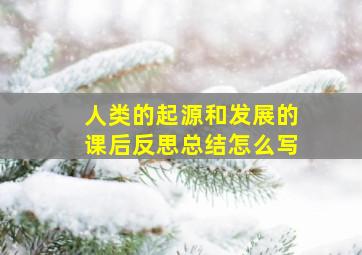 人类的起源和发展的课后反思总结怎么写