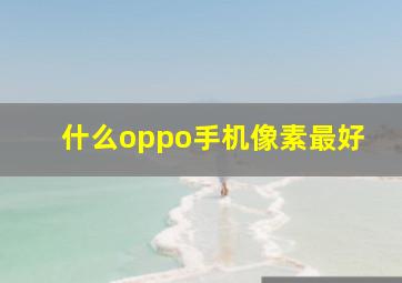 什么oppo手机像素最好