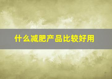 什么减肥产品比较好用