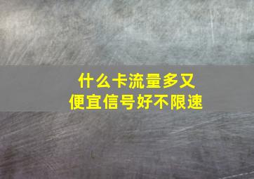 什么卡流量多又便宜信号好不限速