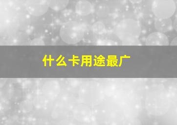 什么卡用途最广