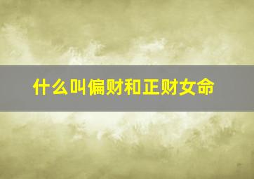 什么叫偏财和正财女命