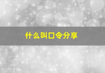 什么叫口令分享