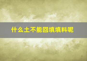 什么土不能回填填料呢