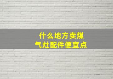 什么地方卖煤气灶配件便宜点