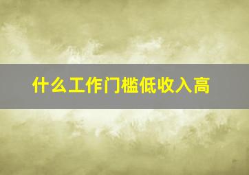 什么工作门槛低收入高