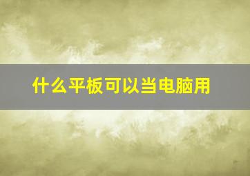 什么平板可以当电脑用