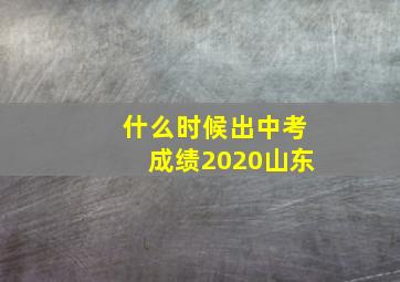 什么时候出中考成绩2020山东