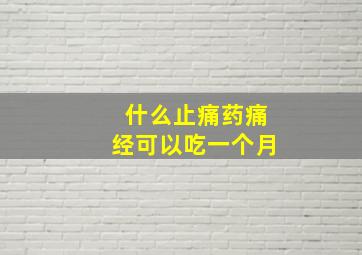 什么止痛药痛经可以吃一个月