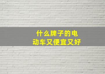 什么牌子的电动车又便宜又好