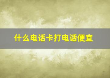 什么电话卡打电话便宜