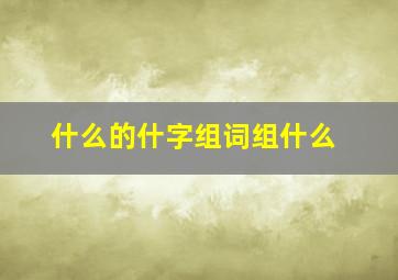 什么的什字组词组什么