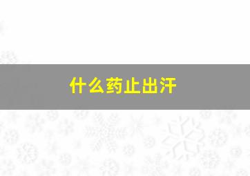 什么药止出汗