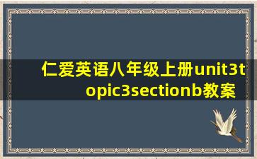 仁爱英语八年级上册unit3topic3sectionb教案