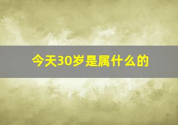 今天30岁是属什么的