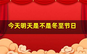 今天明天是不是冬至节日