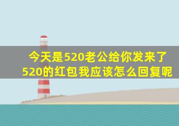 今天是520老公给你发来了520的红包我应该怎么回复呢