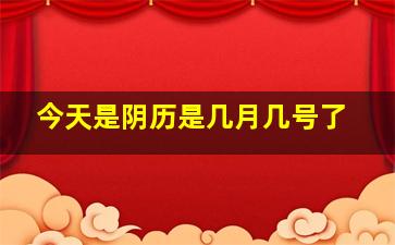 今天是阴历是几月几号了