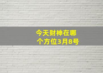 今天财神在哪个方位3月8号