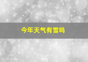 今年天气有雪吗