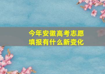 今年安徽高考志愿填报有什么新变化