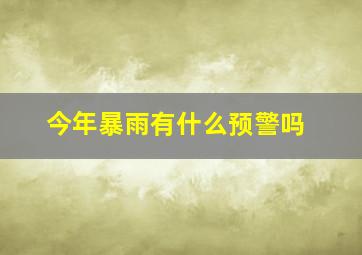 今年暴雨有什么预警吗