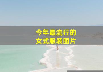 今年最流行的女式服装图片