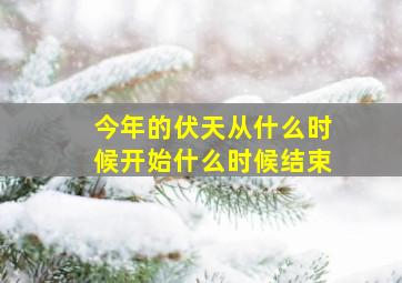 今年的伏天从什么时候开始什么时候结束