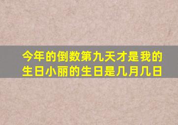 今年的倒数第九天才是我的生日小丽的生日是几月几日