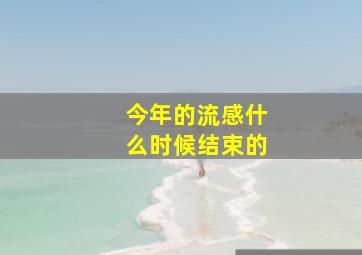 今年的流感什么时候结束的