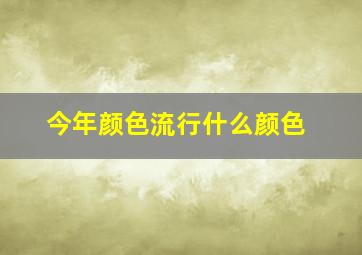 今年颜色流行什么颜色