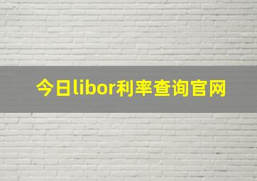 今日libor利率查询官网