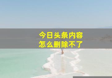 今日头条内容怎么删除不了