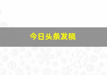 今日头条发稿