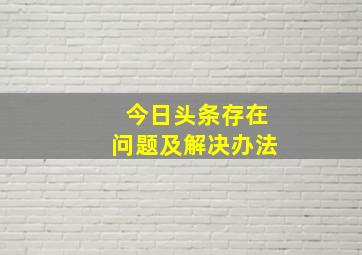 今日头条存在问题及解决办法