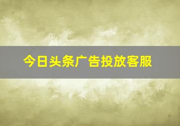 今日头条广告投放客服