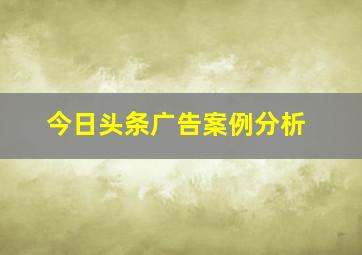 今日头条广告案例分析