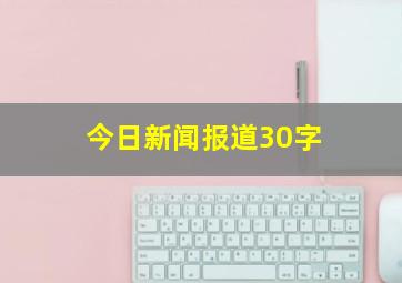 今日新闻报道30字