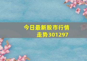 今日最新股市行情走势301297