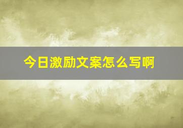 今日激励文案怎么写啊