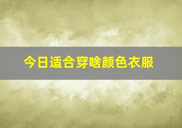 今日适合穿啥颜色衣服