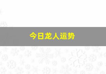 今日龙人运势