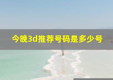 今晚3d推荐号码是多少号