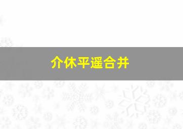 介休平遥合并